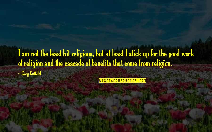 Baglianis In Hammonton Quotes By Greg Gutfeld: I am not the least bit religious, but Baglianis In Hammonton Quotes By Greg Gutfeld: I am not the least bit religious, but