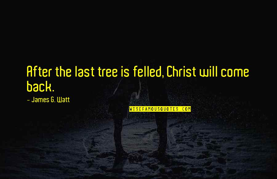 Baglini Purse Quotes By James G. Watt: After the last tree is felled, Christ will