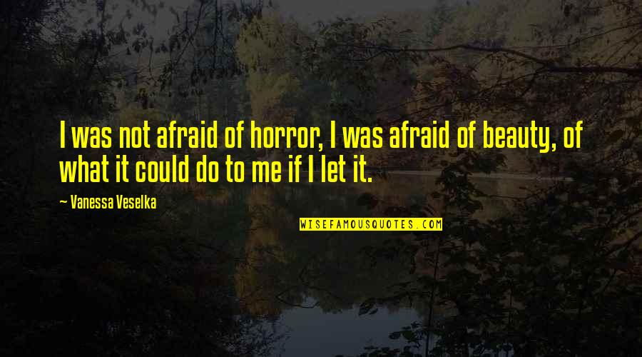 Baglini Purse Quotes By Vanessa Veselka: I was not afraid of horror, I was