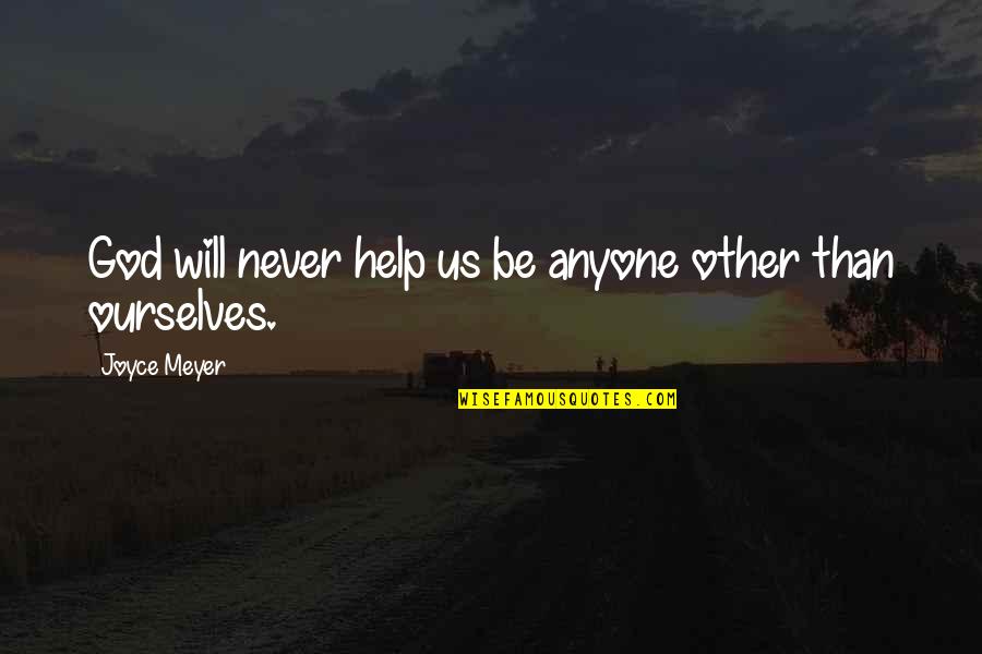Baglione Farms Quotes By Joyce Meyer: God will never help us be anyone other