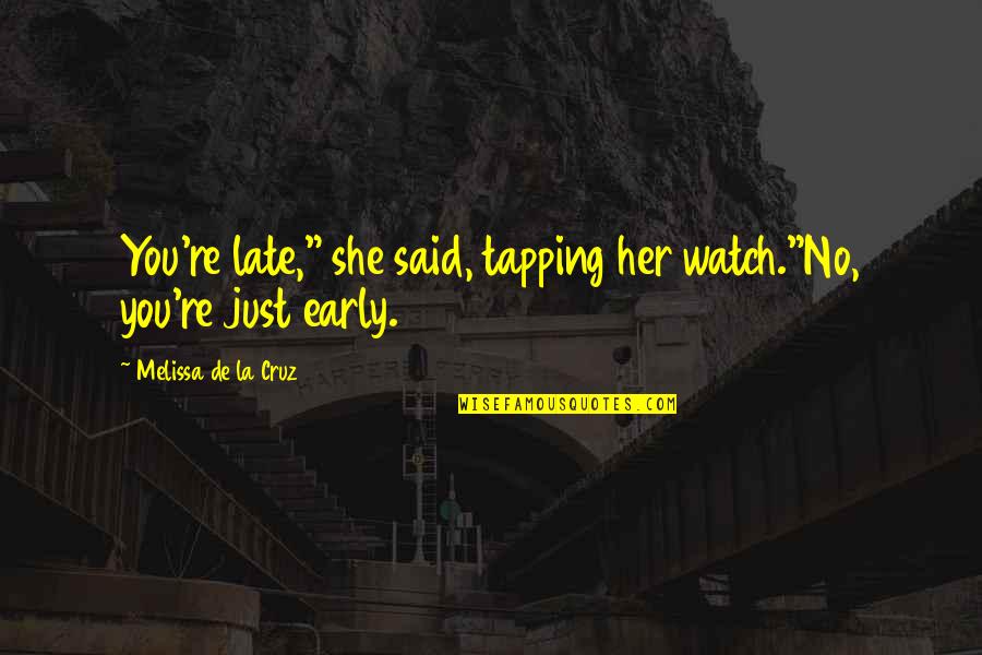 Baglioni Claudio Quotes By Melissa De La Cruz: You're late," she said, tapping her watch."No, you're Baglioni Claudio Quotes By Melissa De La Cruz: You're late," she said, tapping her watch."No, you're