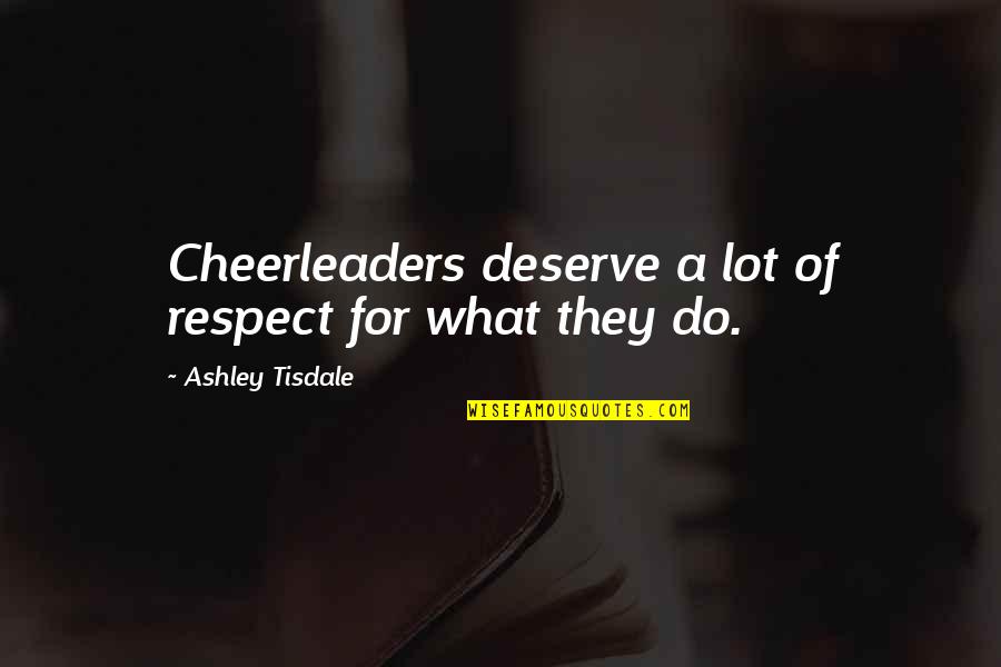 Baglivi And Cook Quotes By Ashley Tisdale: Cheerleaders deserve a lot of respect for what Baglivi And Cook Quotes By Ashley Tisdale: Cheerleaders deserve a lot of respect for what