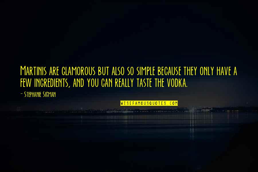 Baglivi And Cook Quotes By Stephanie Sigman: Martinis are glamorous but also so simple because Baglivi And Cook Quotes By Stephanie Sigman: Martinis are glamorous but also so simple because