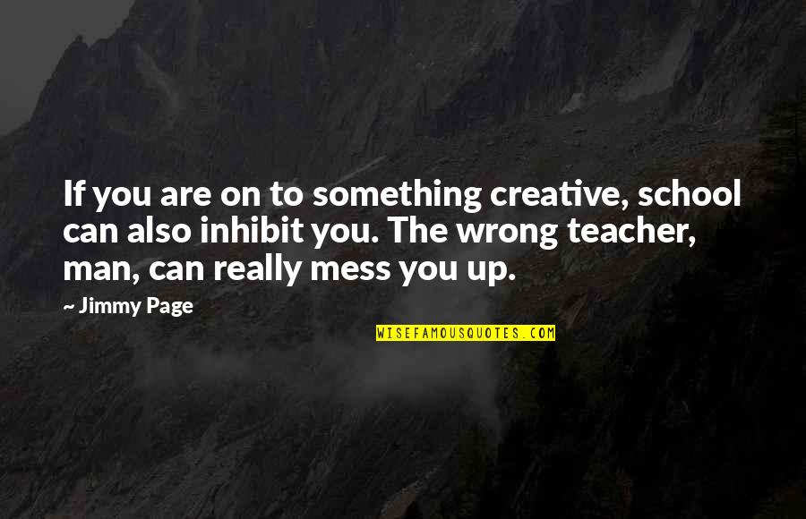 Bagman Kevin Quotes By Jimmy Page: If you are on to something creative, school