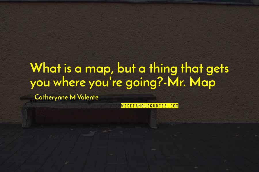 Bagman Video Quotes By Catherynne M Valente: What is a map, but a thing that Bagman Video Quotes By Catherynne M Valente: What is a map, but a thing that