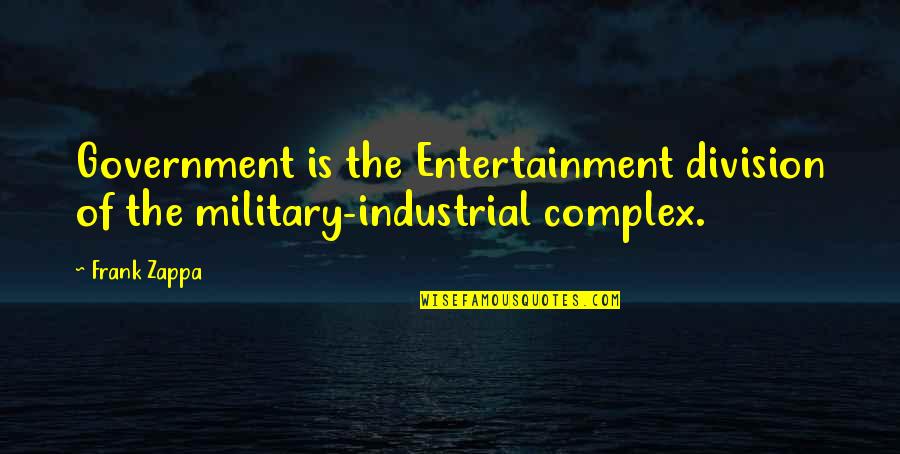 Bagman Video Quotes By Frank Zappa: Government is the Entertainment division of the military-industrial