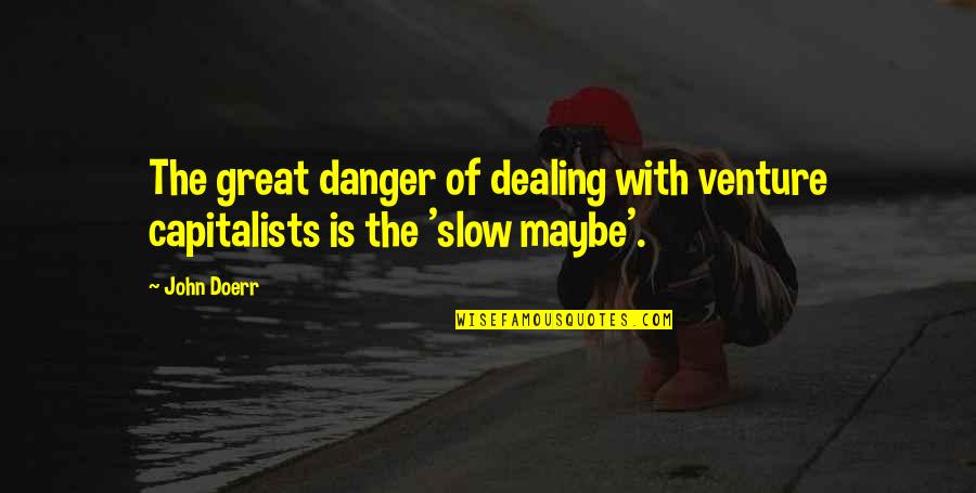 Bagnall Builders Quotes By John Doerr: The great danger of dealing with venture capitalists