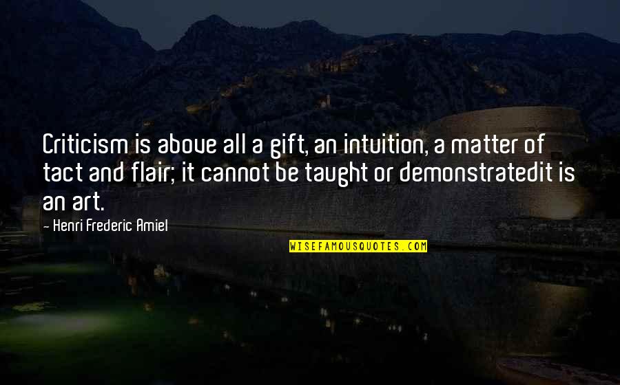 Bagnall School Quotes By Henri Frederic Amiel: Criticism is above all a gift, an intuition,