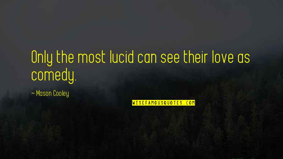 Bagnall Services Quotes By Mason Cooley: Only the most lucid can see their love Bagnall Services Quotes By Mason Cooley: Only the most lucid can see their love