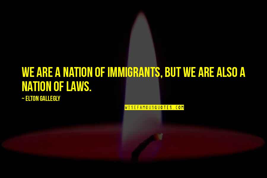 Bagnata Italian Quotes By Elton Gallegly: We are a nation of immigrants, but we