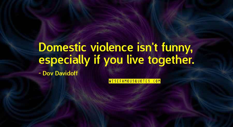 Bagnati Dal Sole Quotes By Dov Davidoff: Domestic violence isn't funny, especially if you live