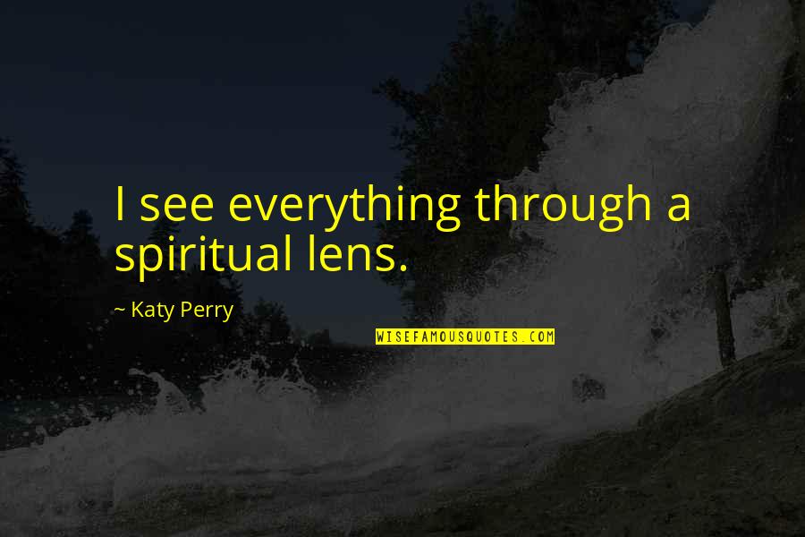 Bagnati Dal Sole Quotes By Katy Perry: I see everything through a spiritual lens. Bagnati Dal Sole Quotes By Katy Perry: I see everything through a spiritual lens.