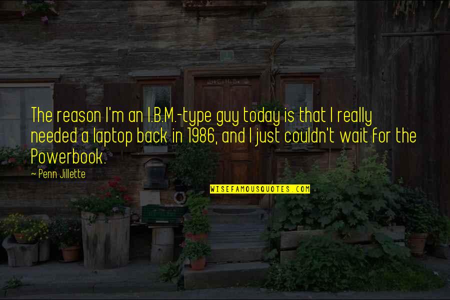 Bagnati Dal Sole Quotes By Penn Jillette: The reason I'm an I.B.M.-type guy today is Bagnati Dal Sole Quotes By Penn Jillette: The reason I'm an I.B.M.-type guy today is
