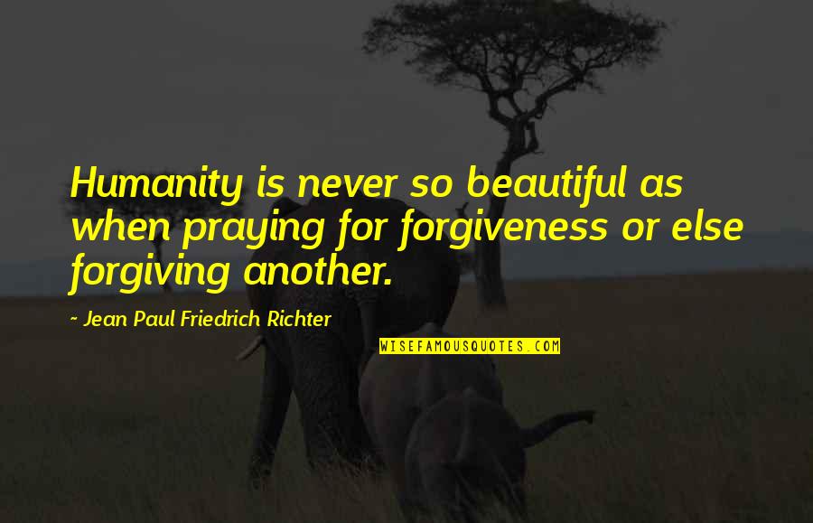 Bagnati Et Al Quotes By Jean Paul Friedrich Richter: Humanity is never so beautiful as when praying