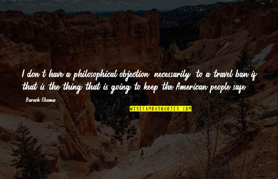 Bagneski Quotes By Barack Obama: I don't have a philosophical objection, necessarily, to Bagneski Quotes By Barack Obama: I don't have a philosophical objection, necessarily, to