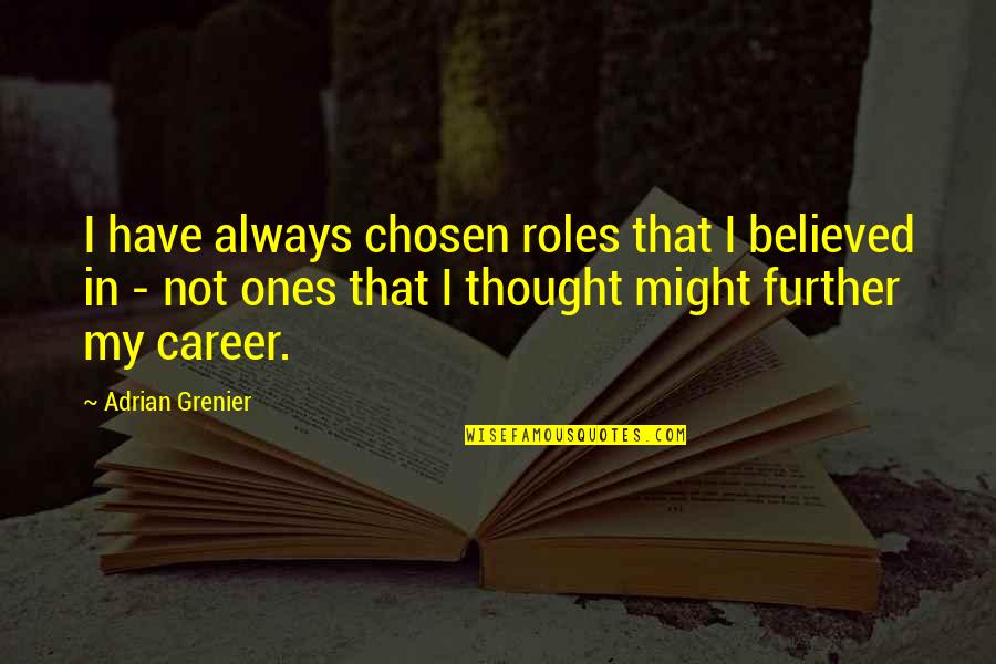 Bagness Quotes By Adrian Grenier: I have always chosen roles that I believed