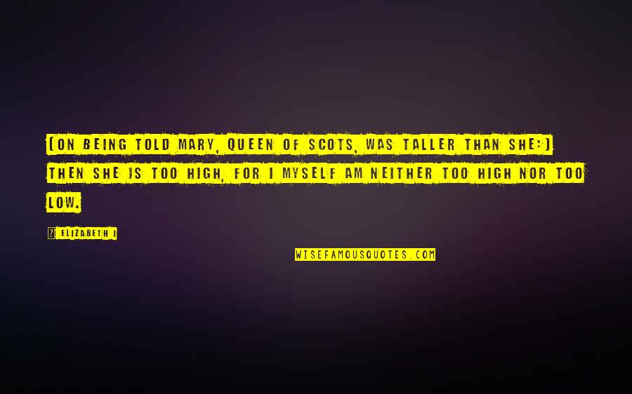 Bagness Quotes By Elizabeth I: [On being told Mary, Queen of Scots, was Bagness Quotes By Elizabeth I: [On being told Mary, Queen of Scots, was