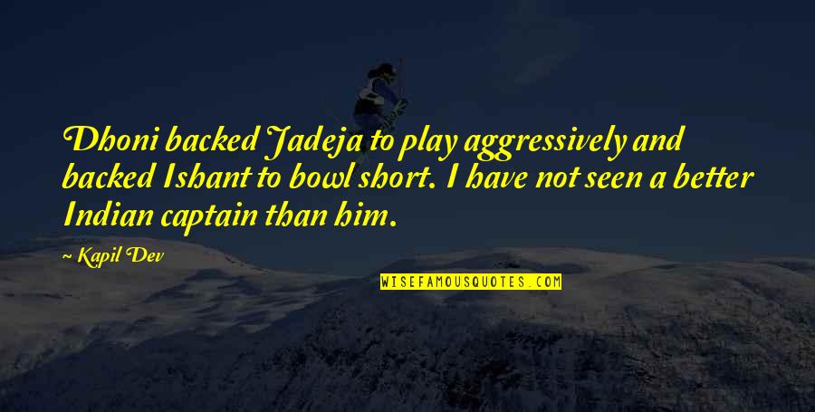 Bagness Quotes By Kapil Dev: Dhoni backed Jadeja to play aggressively and backed Bagness Quotes By Kapil Dev: Dhoni backed Jadeja to play aggressively and backed
