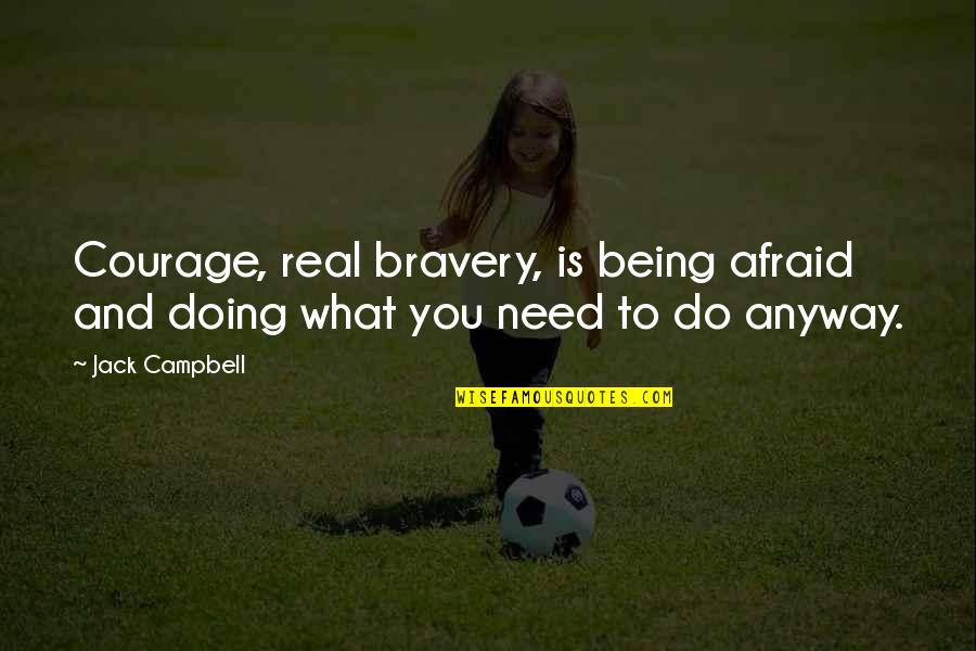 Bagneux Quotes By Jack Campbell: Courage, real bravery, is being afraid and doing
