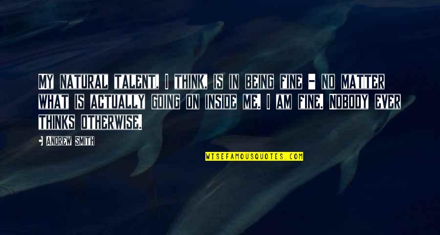 Bagni Di Quotes By Andrew Smith: My natural talent, I think, is in being Bagni Di Quotes By Andrew Smith: My natural talent, I think, is in being