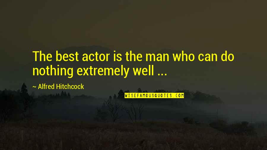 Bagniere Quotes By Alfred Hitchcock: The best actor is the man who can