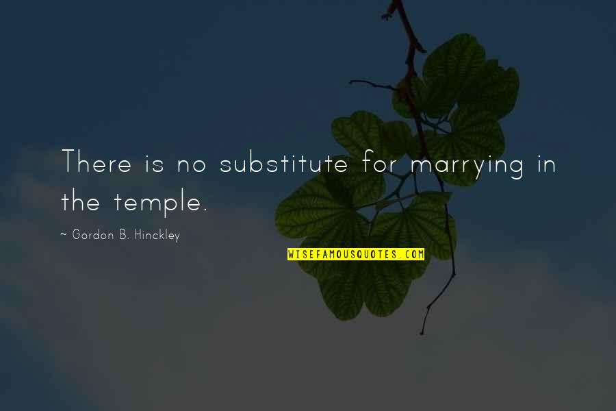 Bagnold And Blyton Quotes By Gordon B. Hinckley: There is no substitute for marrying in the Bagnold And Blyton Quotes By Gordon B. Hinckley: There is no substitute for marrying in the