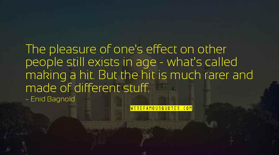 Bagnold Quotes By Enid Bagnold: The pleasure of one's effect on other people Bagnold Quotes By Enid Bagnold: The pleasure of one's effect on other people
