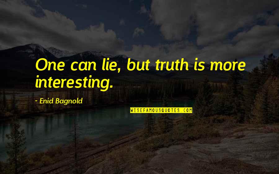Bagnold Quotes By Enid Bagnold: One can lie, but truth is more interesting. Bagnold Quotes By Enid Bagnold: One can lie, but truth is more interesting.