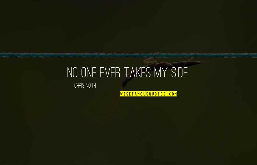 Bagnold Summer Quotes By Chris Noth: No one ever takes my side. Bagnold Summer Quotes By Chris Noth: No one ever takes my side.