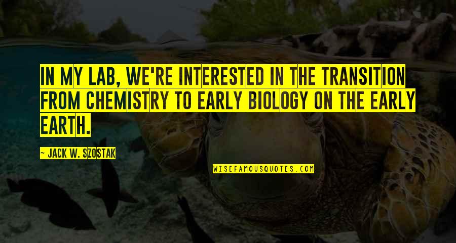 Bagnosteria Quotes By Jack W. Szostak: In my lab, we're interested in the transition