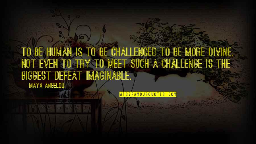 Bago Ka Magsalita Quotes By Maya Angelou: To be human is to be challenged to