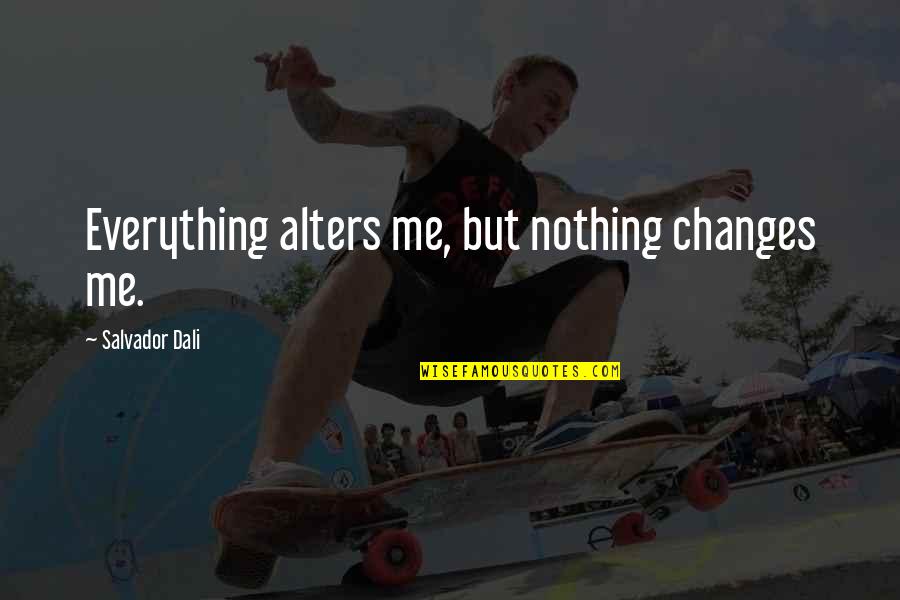 Bago Ka Manghusga Quotes By Salvador Dali: Everything alters me, but nothing changes me.