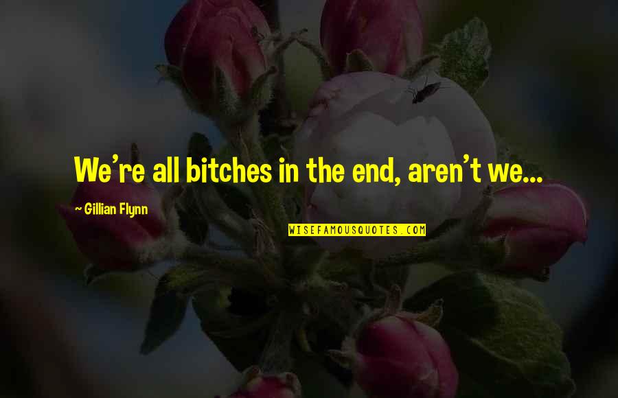 Bago Tagalog Quotes By Gillian Flynn: We're all bitches in the end, aren't we... Bago Tagalog Quotes By Gillian Flynn: We're all bitches in the end, aren't we...
