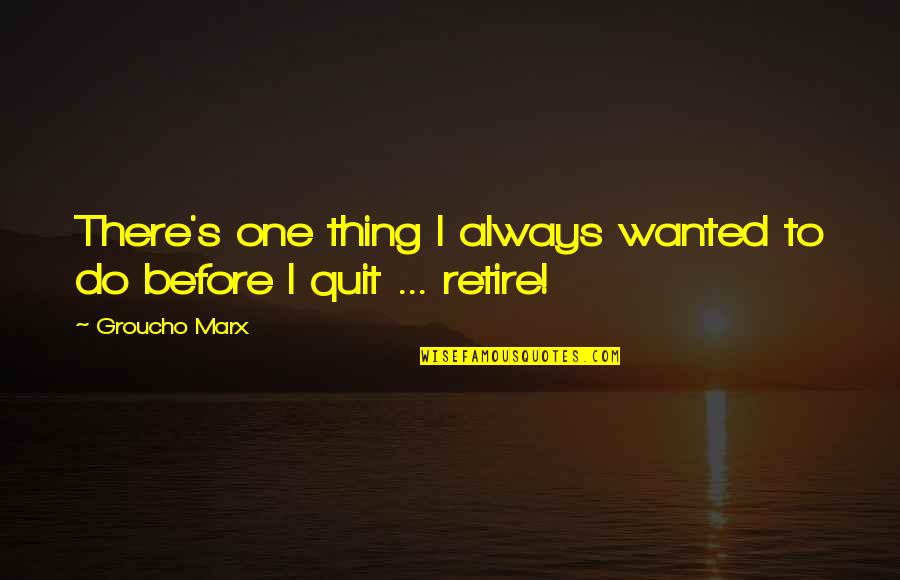 Bago Vital Quotes By Groucho Marx: There's one thing I always wanted to do