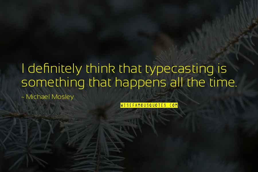 Bago Vital Quotes By Michael Mosley: I definitely think that typecasting is something that