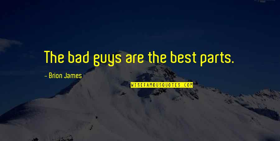 Bagout Quotes By Brion James: The bad guys are the best parts. Bagout Quotes By Brion James: The bad guys are the best parts.