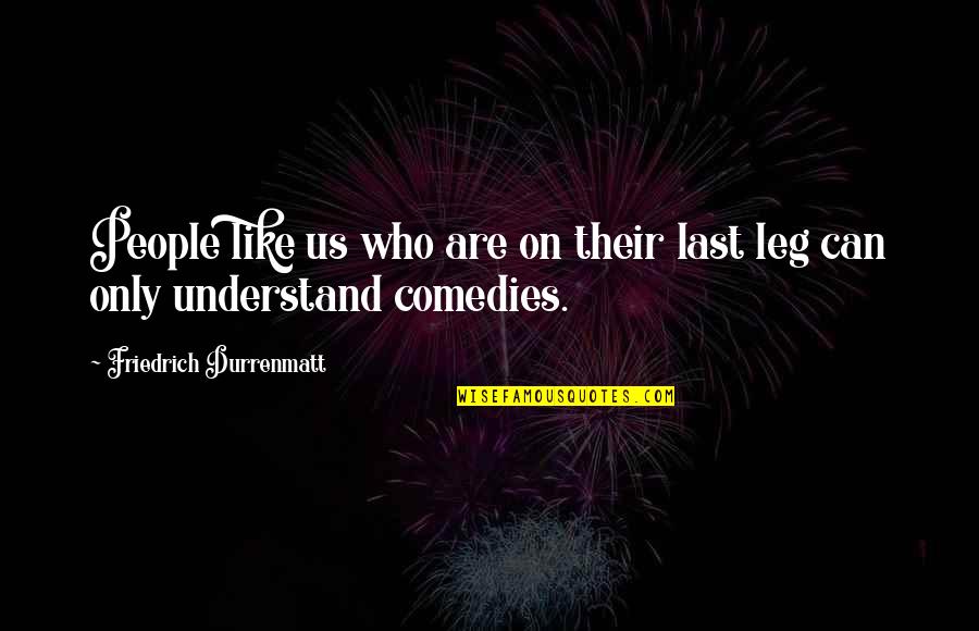 Bagpipers Forum Quotes By Friedrich Durrenmatt: People like us who are on their last Bagpipers Forum Quotes By Friedrich Durrenmatt: People like us who are on their last