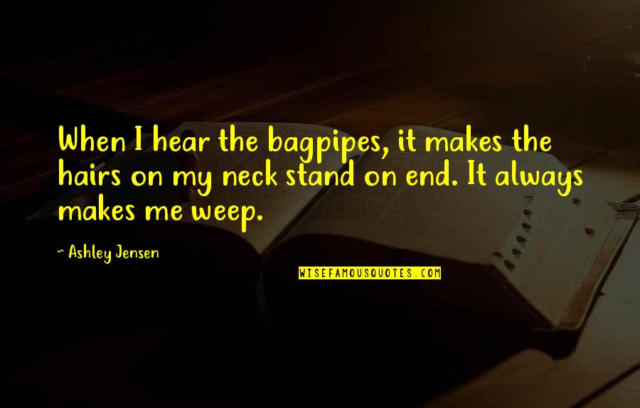 Bagpipes Quotes By Ashley Jensen: When I hear the bagpipes, it makes the