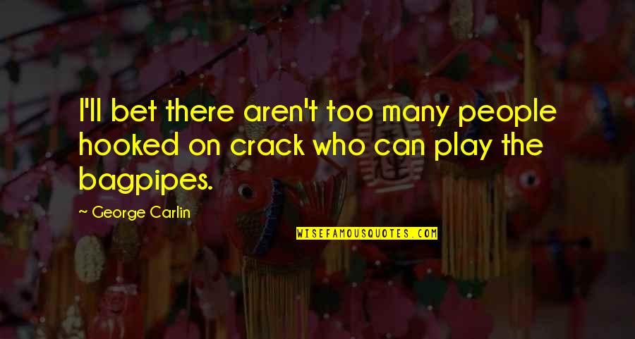 Bagpipes Quotes By George Carlin: I'll bet there aren't too many people hooked
