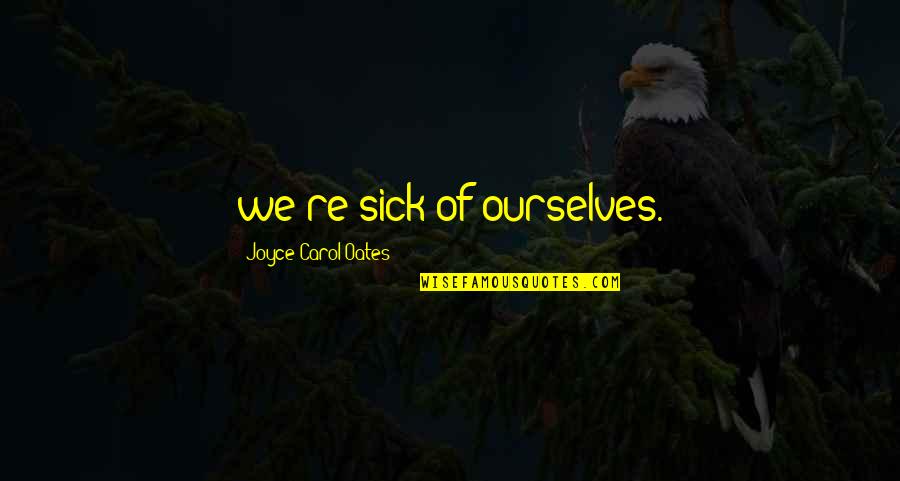Bagram Air Quotes By Joyce Carol Oates: we're sick of ourselves. Bagram Air Quotes By Joyce Carol Oates: we're sick of ourselves.