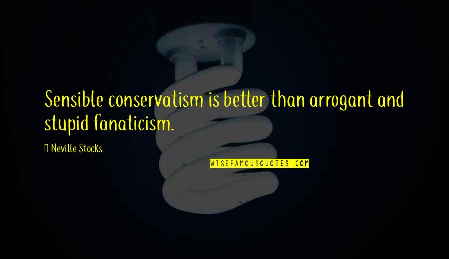 Bagramon Quotes By Neville Stocks: Sensible conservatism is better than arrogant and stupid
