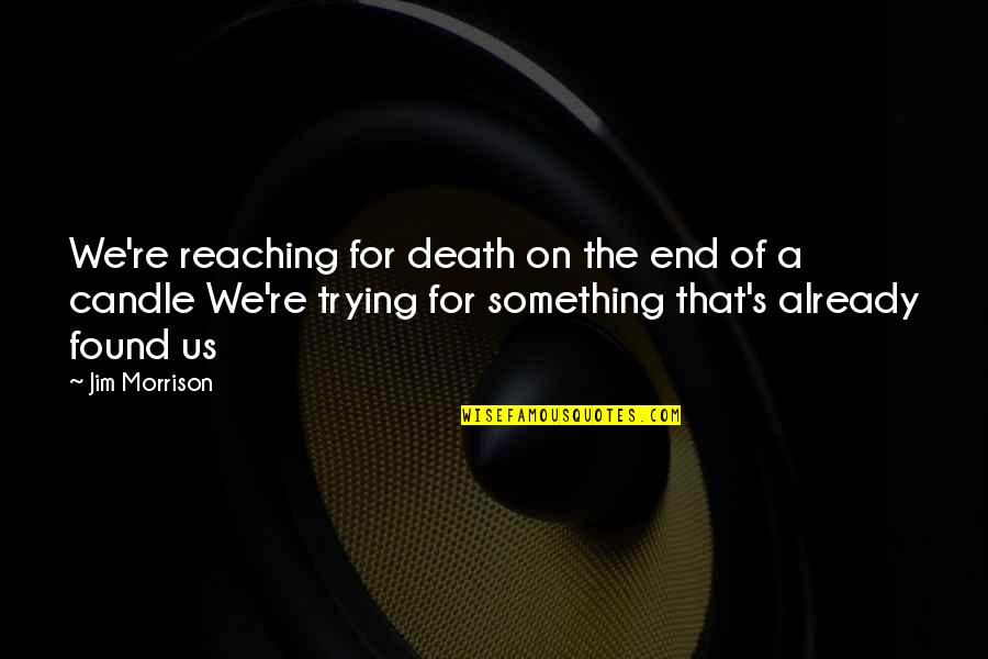 Bagrat Iii Quotes By Jim Morrison: We're reaching for death on the end of Bagrat Iii Quotes By Jim Morrison: We're reaching for death on the end of