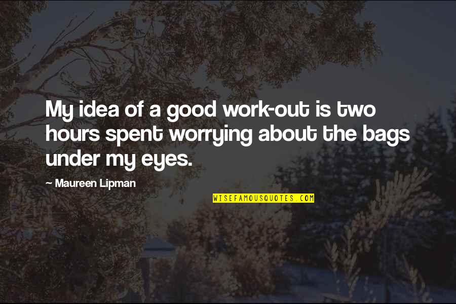 Bags Under The Eyes Quotes By Maureen Lipman: My idea of a good work-out is two