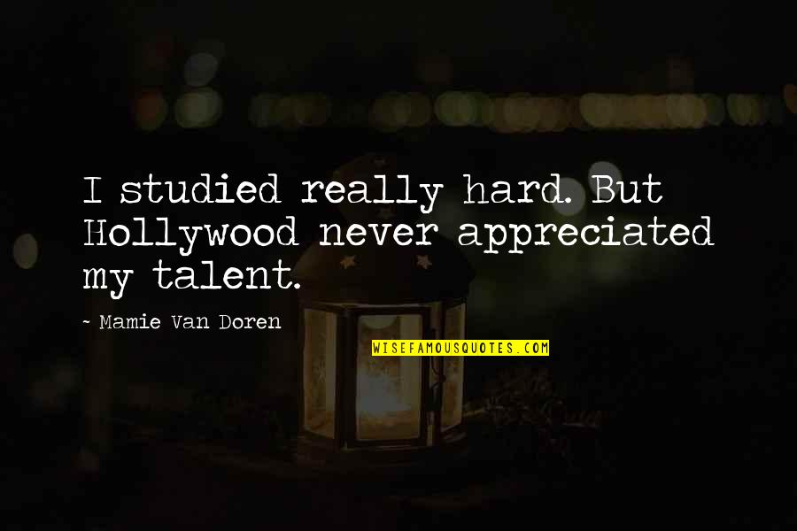 Baguio Feels Quotes By Mamie Van Doren: I studied really hard. But Hollywood never appreciated Baguio Feels Quotes By Mamie Van Doren: I studied really hard. But Hollywood never appreciated