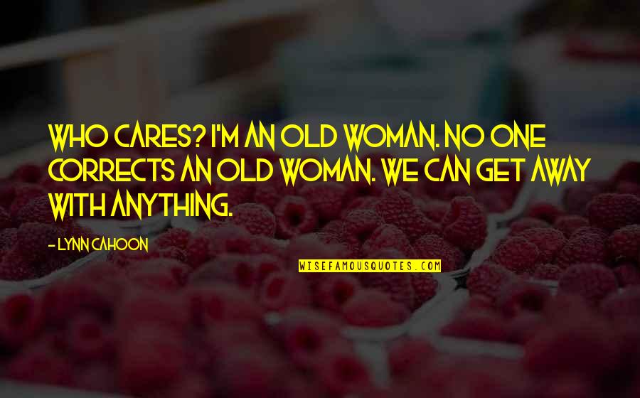 Baguma Isoke Quotes By Lynn Cahoon: Who cares? I'm an old woman. No one Baguma Isoke Quotes By Lynn Cahoon: Who cares? I'm an old woman. No one