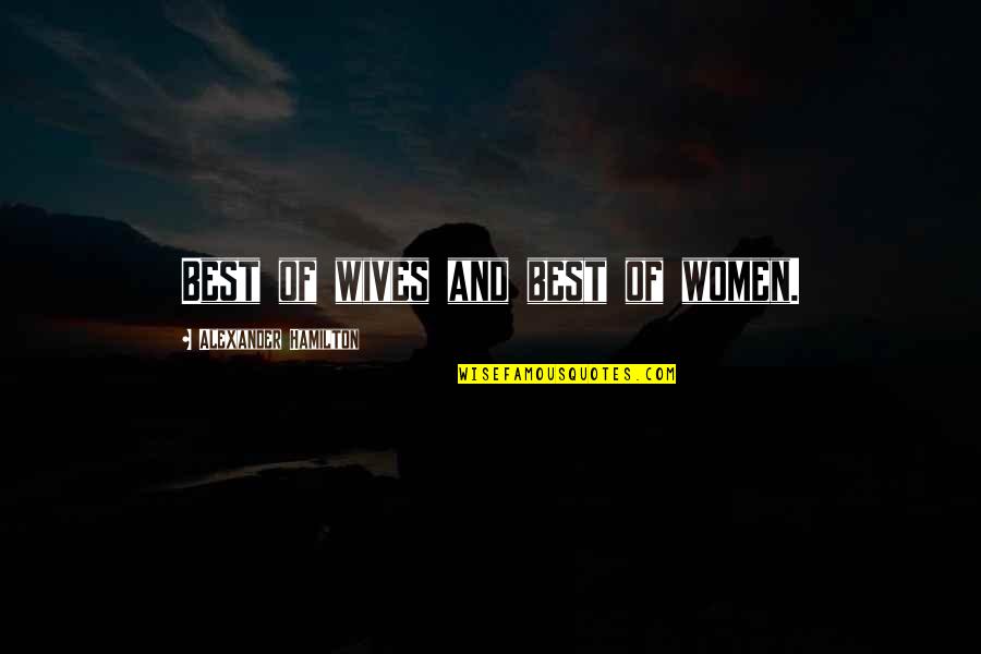 Bagyo Hugot Quotes By Alexander Hamilton: Best of wives and best of women. Bagyo Hugot Quotes By Alexander Hamilton: Best of wives and best of women.