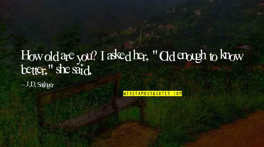 Bagyo Sweet Quotes By J.D. Salinger: How old are you? I asked her. "Old