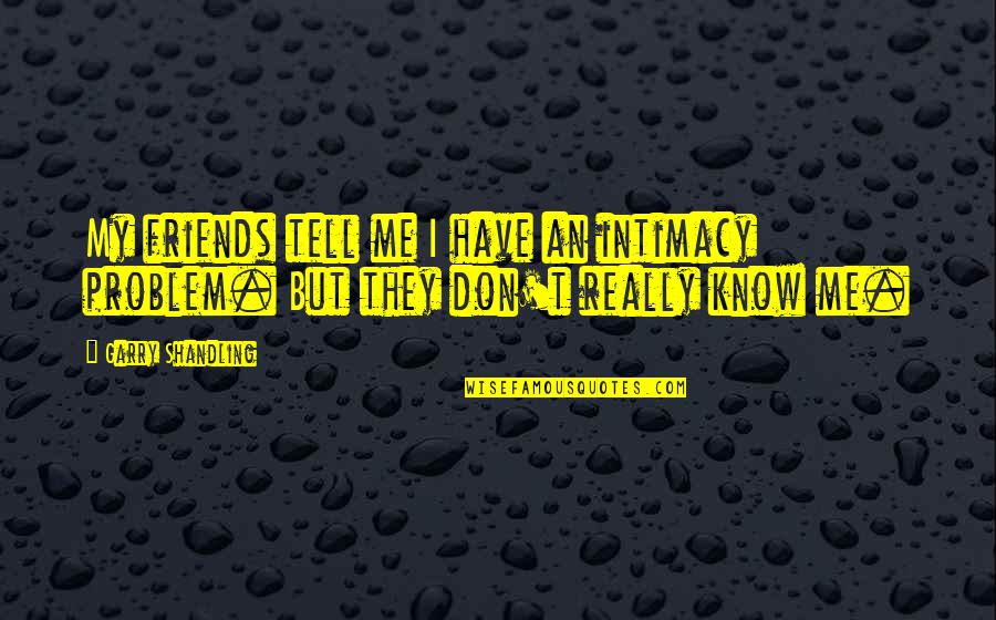 Bagyong Ruby Quotes By Garry Shandling: My friends tell me I have an intimacy