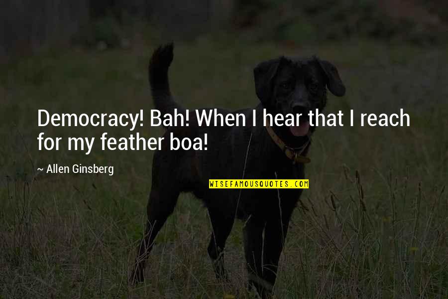 Bah Quotes By Allen Ginsberg: Democracy! Bah! When I hear that I reach Bah Quotes By Allen Ginsberg: Democracy! Bah! When I hear that I reach