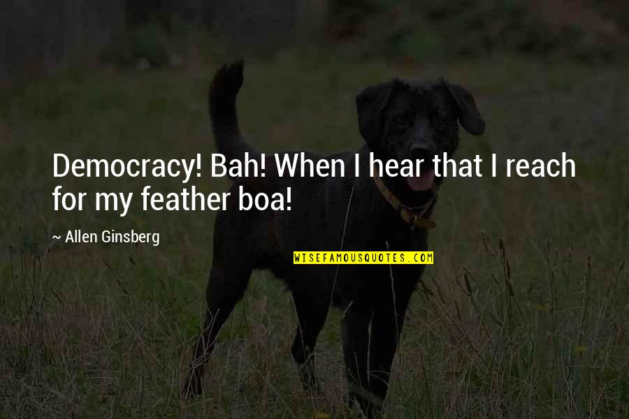 Bah Quotes By Allen Ginsberg: Democracy! Bah! When I hear that I reach